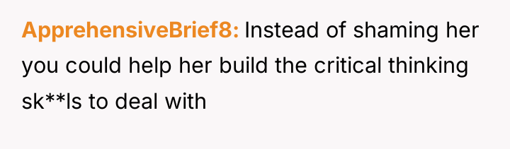 ApprehensiveBrief8 Instead of shaming her you could help her build...