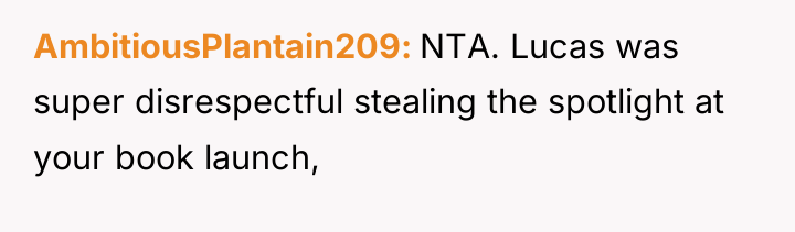 AmbitiousPlantain209 NTA. Lucas was super disrespectful stealing the spotlight at...
