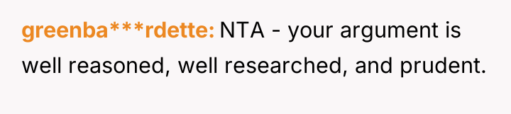 greenba***rdette NTA - your argument is well reasoned, well researched,...
