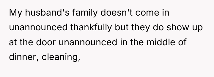 My husband's family doesn't come in unannounced thankfully but they...