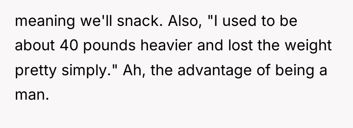 meaning we'll snack. Also, "I used to be about 40...