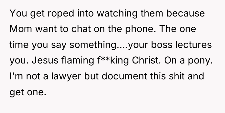 You get roped into watching them because Mom want to...