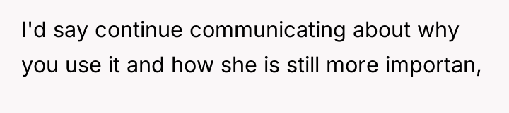 I'd say continue communicating about why you use it and...