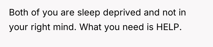 Both of you are sleep deprived and not in your...