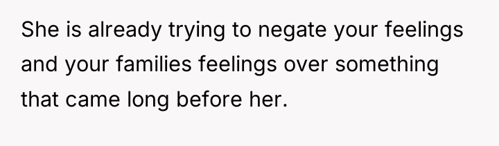 She is already trying to negate your feelings and your...