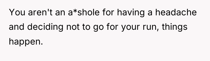 You aren't an a*shole for having a headache and deciding...