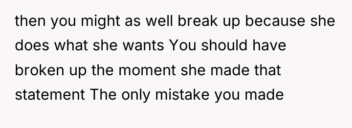 then you might as well break up because she does...