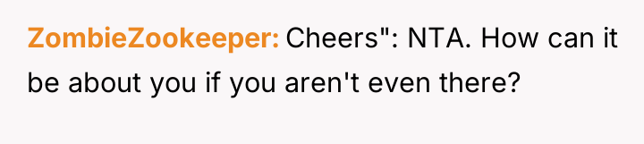 ZombieZookeeper Cheers": NTA. How can it be about you if...