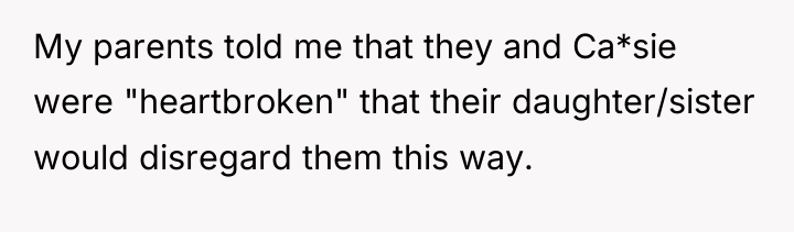 My parents told me that they and Ca*sie were "heartbroken"...