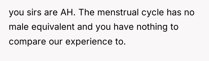 you sirs are AH. The menstrual cycle has no male...