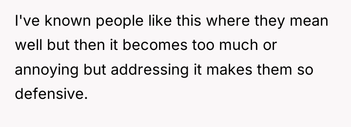I've known people like this where they mean well but...