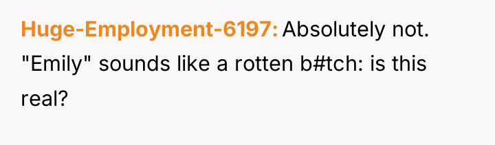Huge-Employment-6197 Absolutely not. "Emily" sounds like a rotten b#tch: is...