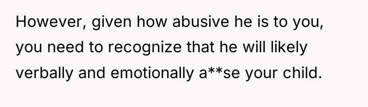 However, given how abusive he is to you, you need...
