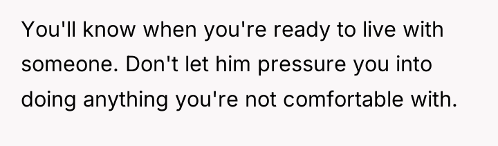 You'll know when you're ready to live with someone. Don't...