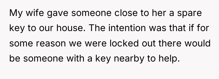 My wife gave someone close to her a spare key...