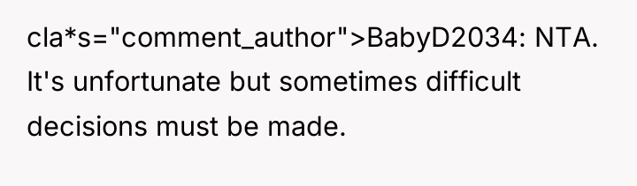 cla*s="comment_author">BabyD2034: NTA. It's unfortunate but sometimes difficult decisions must be...