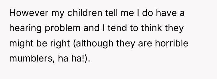 However my children tell me I do have a hearing...