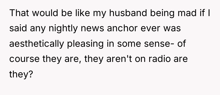 That would be like my husband being mad if I...