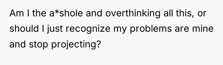 Am I the a*shole and overthinking all this, or should...