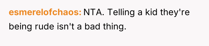 esmerelofchaos NTA. Telling a kid they're being rude isn't a...