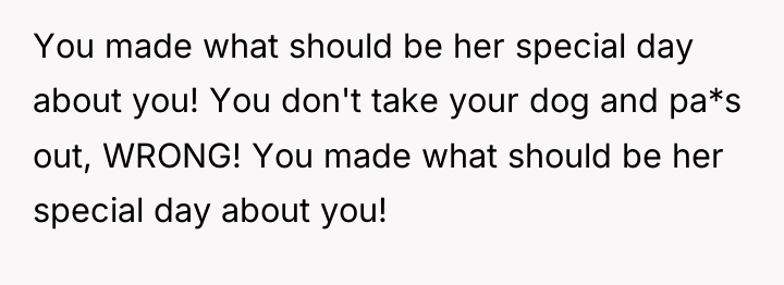 You made what should be her special day about you!...
