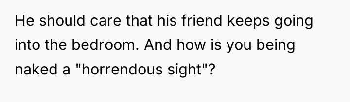 He should care that his friend keeps going into the...