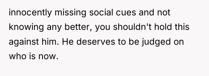 innocently missing social cues and not knowing any better, you...