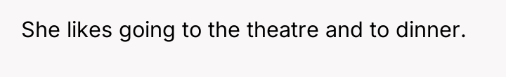 She likes going to the theatre and to dinner.