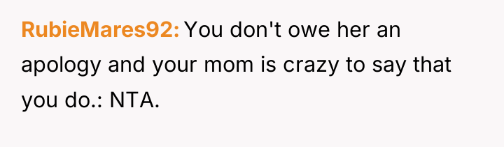 RubieMares92 You don't owe her an apology and your mom...