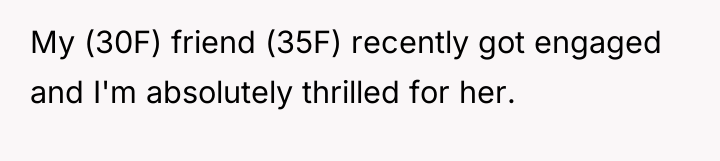 My (30F) friend (35F) recently got engaged and I'm absolutely...