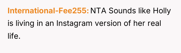 International-Fee255 NTA Sounds like Holly is living in an Instagram...