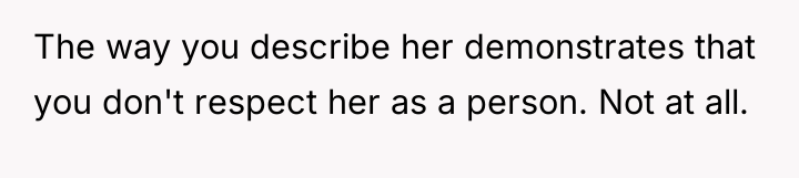 The way you describe her demonstrates that you don't respect...
