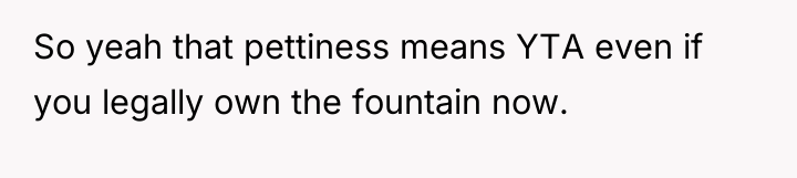 So yeah that pettiness means YTA even if you legally...