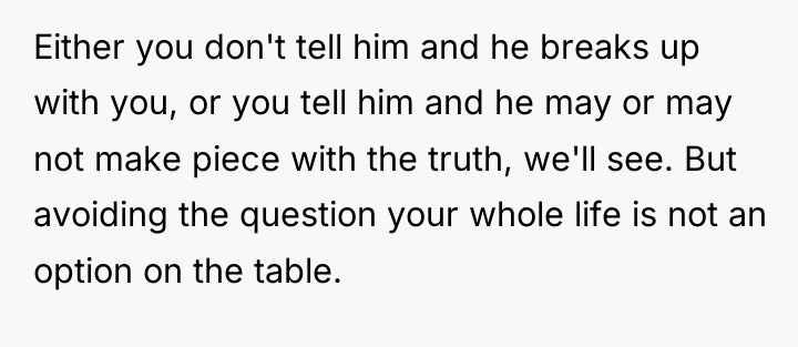 Either you don't tell him and he breaks up with...