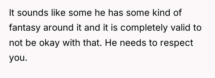 It sounds like some he has some kind of fantasy...