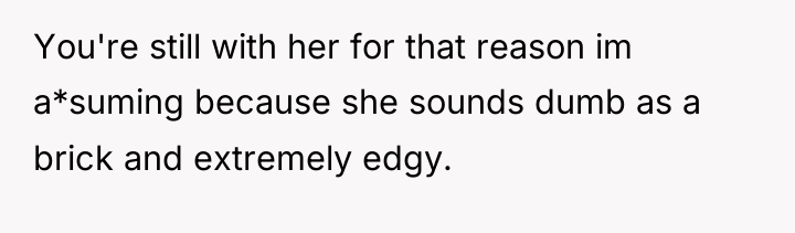 You're still with her for that reason im a*suming because...
