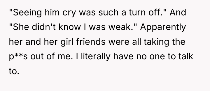 "Seeing him cry was such a turn off." And "She...