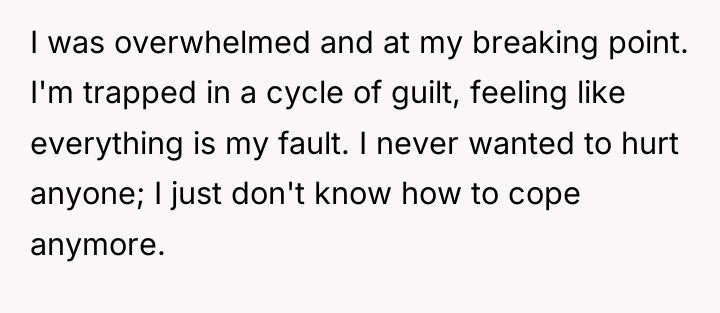 I was overwhelmed and at my breaking point. I'm trapped...
