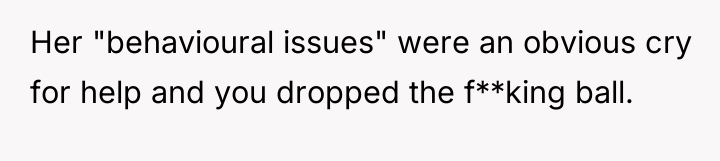 Her "behavioural issues" were an obvious cry for help and...