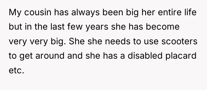 My cousin has always been big her entire life but...