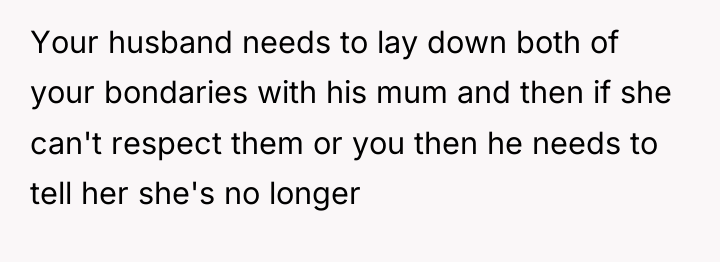 Your husband needs to lay down both of your bondaries...