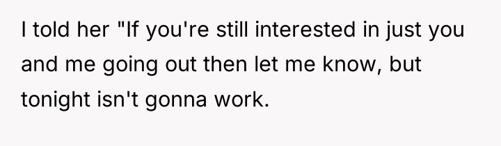 I told her "If you're still interested in just you...