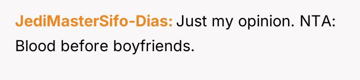 JediMasterSifo-Dias Just my opinion. NTA: Blood before boyfriends.
