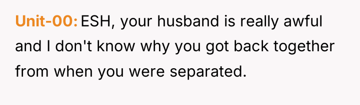 Unit-00 ESH, your husband is really awful and I don't...