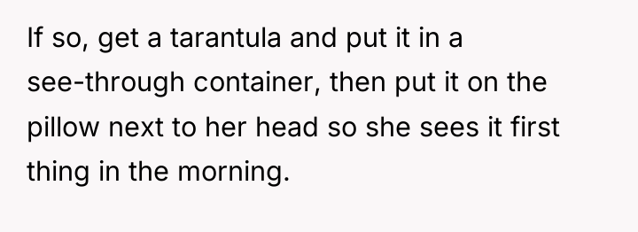 If so, get a tarantula and put it in a...