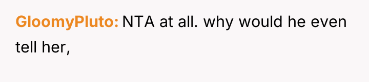 GloomyPluto NTA at all. why would he even tell her,