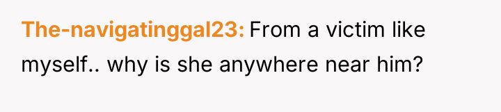 The-navigatinggal23 From a victim like myself.. why is she anywhere...