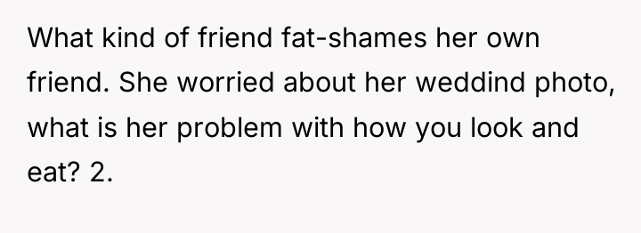 What kind of friend fat-shames her own friend. She worried...
