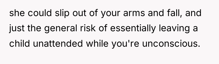 she could slip out of your arms and fall, and...