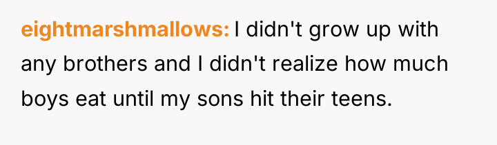 eightmarshmallows I didn't grow up with any brothers and I...